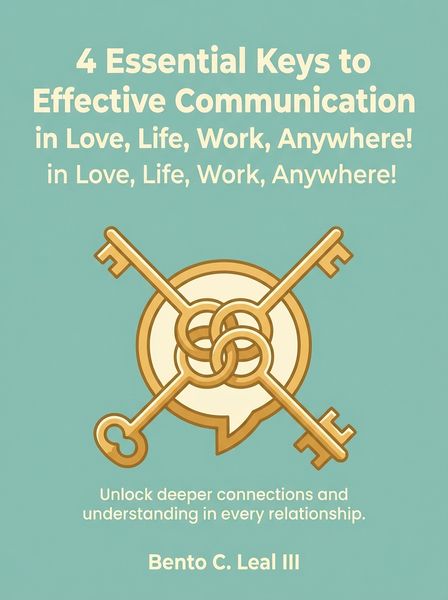 4 Essential Keys to Effective Communication in Love, Life, Work, Anywhere!