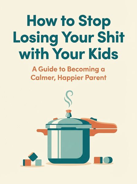 How to Stop Losing Your Shit with Your Kids