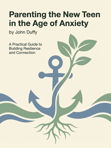 Parenting the New Teen in the Age of Anxiety
